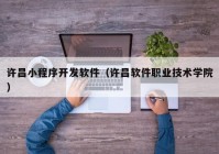 許昌小程序開發(fā)軟件（許昌軟件職業(yè)技術(shù)學院）