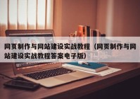 網(wǎng)頁制作與網(wǎng)站建設(shè)實(shí)戰(zhàn)教程（網(wǎng)頁制作與網(wǎng)站建設(shè)實(shí)戰(zhàn)教程答案電子版）