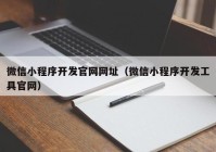 微信小程序開發(fā)官網網址（微信小程序開發(fā)工具官網）