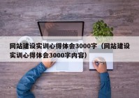 網(wǎng)站建設(shè)實(shí)訓(xùn)心得體會3000字（網(wǎng)站建設(shè)實(shí)訓(xùn)心得體會3000字內(nèi)容）
