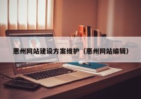 惠州網(wǎng)站建設(shè)方案維護（惠州網(wǎng)站編輯）