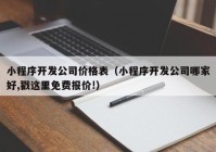 小程序開發(fā)公司價格表（小程序開發(fā)公司哪家好,戳這里免費(fèi)報價!）