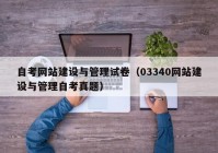 自考網(wǎng)站建設與管理試卷（03340網(wǎng)站建設與管理自考真題）