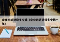 企業(yè)網站建設多少錢（企業(yè)網站建設多少錢一年）