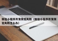 微信小程序開發(fā)預覽失?。ㄎ⑿判〕绦蜷_發(fā)預覽失敗怎么辦）