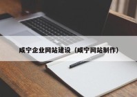 咸寧企業(yè)網(wǎng)站建設（咸寧網(wǎng)站制作）