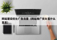 網(wǎng)站建設優(yōu)化廣告流量（網(wǎng)站推廣優(yōu)化是什么意思）