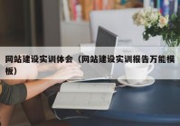 網(wǎng)站建設(shè)實(shí)訓(xùn)體會（網(wǎng)站建設(shè)實(shí)訓(xùn)報告萬能模板）