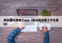 網(wǎng)站建設(shè)用哪個(gè)app（網(wǎng)站建設(shè)哪個(gè)平臺最好）