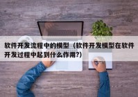 軟件開發(fā)流程中的模型（軟件開發(fā)模型在軟件開發(fā)過(guò)程中起到什么作用?）