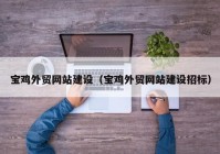寶雞外貿(mào)網(wǎng)站建設（寶雞外貿(mào)網(wǎng)站建設招標）