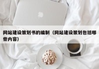 網(wǎng)站建設策劃書的編制（網(wǎng)站建設策劃包括哪些內(nèi)容）